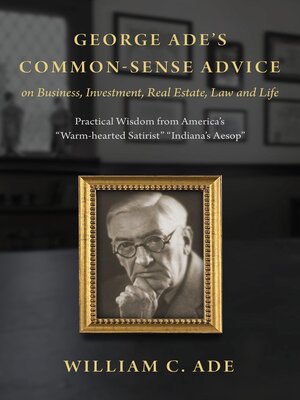 cover image of George Ade's Common-Sense Advice on Business, Investment, Real Estate, Law and Life